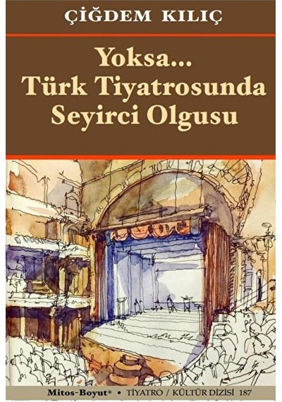 Yoksa Türk Tiyatrosunda Seyirci Olgusu / Çiğdem Kılıç / Mitos Boyut Yayınları / 9786259969169