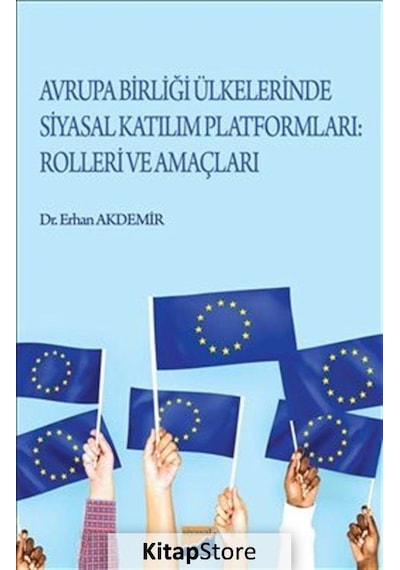 Avrupa Birliği Ülkelerinde Siyasal Katılım Platformları Rolleri ve Amaçları - Erhan Akdemir - Siyasal Kitabevi