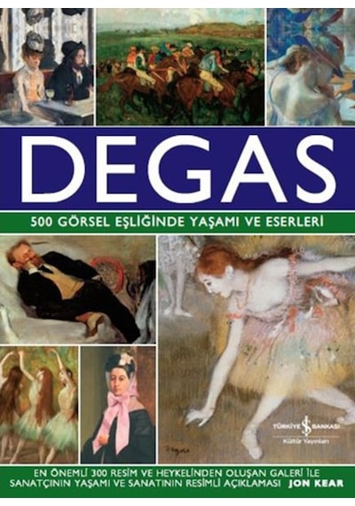 Degas-500 Görsel Eşliğinde Yaşamı ve Eserleri - Jon Kear - İş Bankası Kültür Yayınları