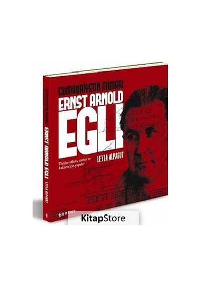 Cumhuriyetin Mimarı Ersnt Arnold Egli / Leyla Alpagut