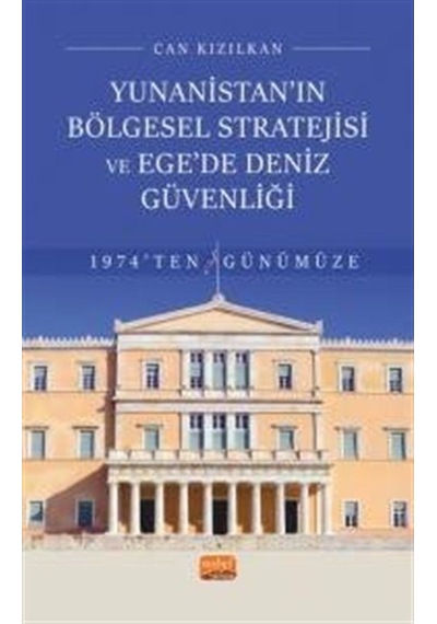 Yunanistan'ın Bölgesel Stratejisi ve Egede Deniz Güvenliği - 1974'ten Günümüze - Can Kızılkan - Nobel Bilimsel Eserler