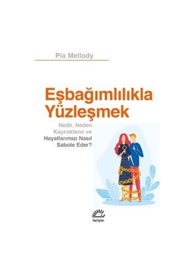 Eşbağımlılıkla Yüzleşmek - Nedir Neden Kaynaklanır ve Hayatlarımızı Nasıl Sabote Eder? - Pia Mellody - İletişim Yayınları