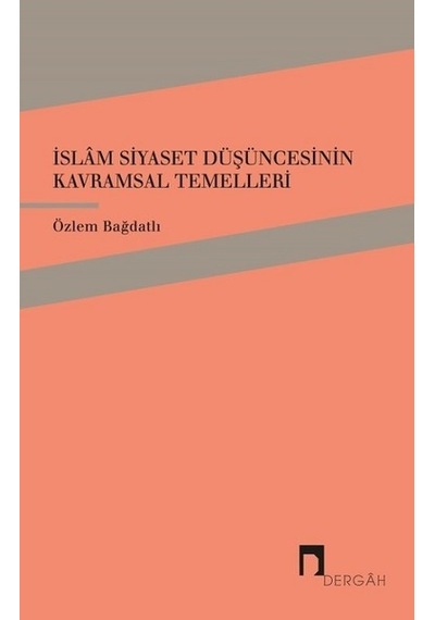 İslam Siyaset Düşüncesinin Kavramsal Temelleri - Özlem Bağdatlı - Dergah Yayınları