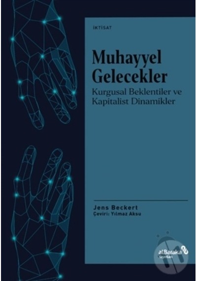 Muhayyel Gelecekler - Kurgusal Beklentiler ve Kapitalist Dinamikler - Jens Beckert - alBaraka Yayınları