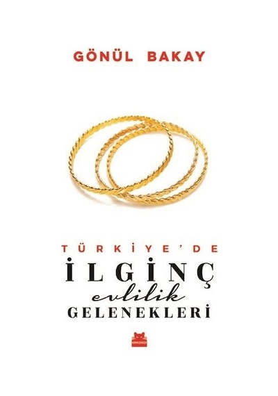Türkiye'de İlginç Evlilik Gelenekleri - Gönül Bakay - Kırmızı Kedi