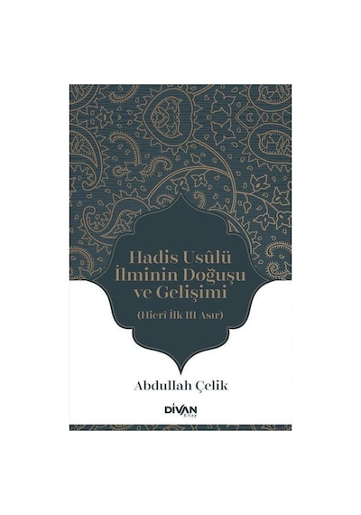 Hadis Usulü İlminin Doğuşu ve Gelişimi  - Hicri İlk Üç Asır  - Abdullah Çelik  - Divan Kitap