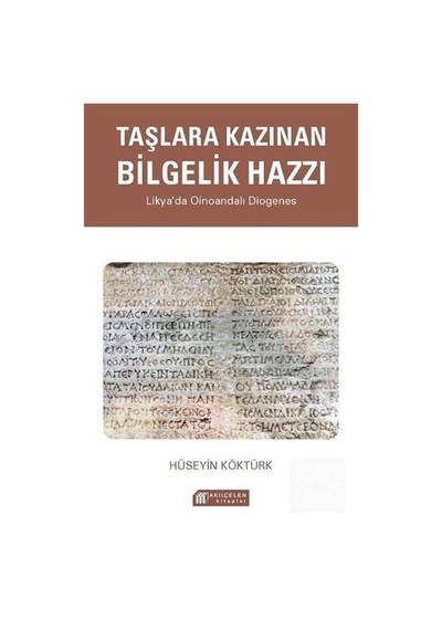 Taşlara Kazınan Bilgelik Hazzı - Likya'da Oinoandalı Diogenes - Hüseyin Köktürk - Akılçelen Kitaplar