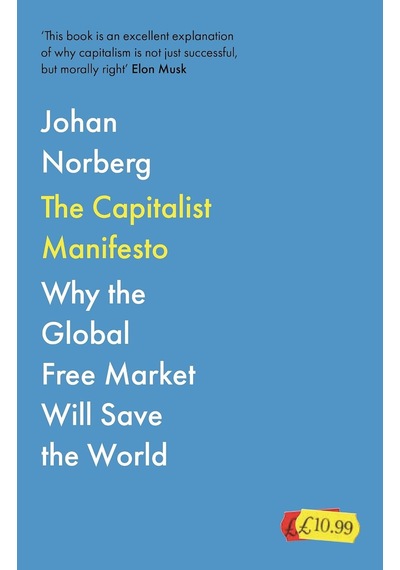 The Capitalist Manifesto: Why The Global Free Market Will Save The World