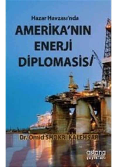 Hazar Havzası'nda Amerika'nın Enerji Diplomasisi - Omid Shokri Kalehsar - Astana Yayınları