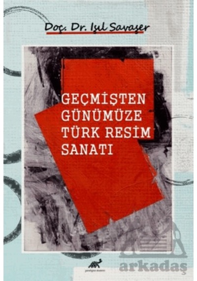 Geçmişten Günümüze Türk Resim Sanatı Paradigma Akademi Yayınları Işıl Savaşer