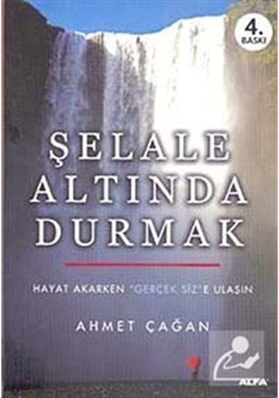 Şelale Altında Durmak - Hayat Akarken Gerçek Siz'e Ulaşın - Ahmet Çağan - Alfa Yayıncılık