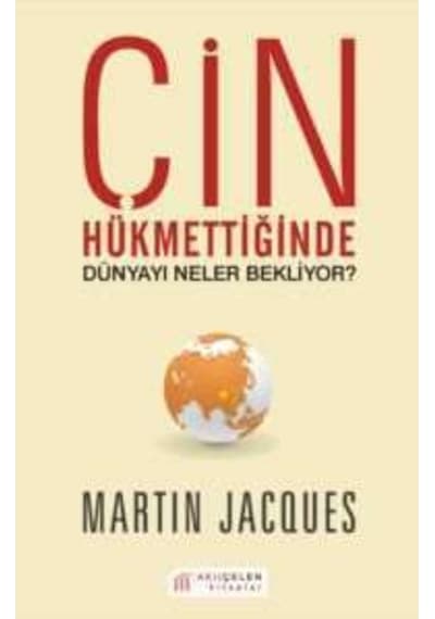 Çin Hükmettiğinde Dünyayı Neler Bekliyor? - Martin Jacques - Akılçelen Kitaplar