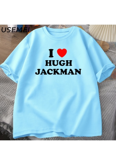Flood Of Style I Love Hugh Jackman T-shirt Unisex Tee Cotton Letter Printed Tshirt Casual O Neck Short Sleev Mavi