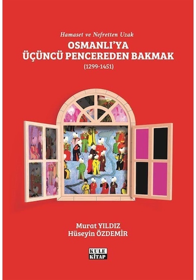 Osmanlı'ya Üçüncü Pencereden Bakmak 1299 - 1451 - Hüseyin Özdemir - Kule Kitap