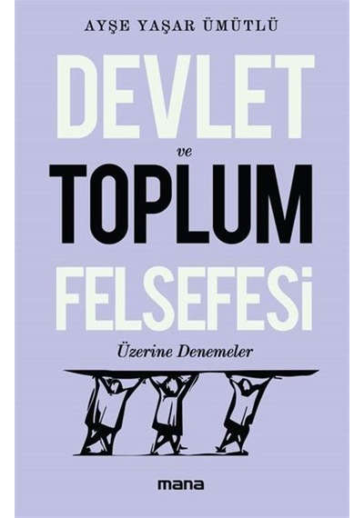 Devlet ve Toplum Felsefesi Üzerine Denemeler - Ayşe Yaşar Ümütlü - Mana Yayınları