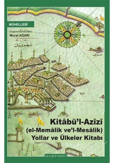 Kitabü'l Azîzî El-memalik Ve'l-mesalik Yollar Ve Ülkeler Kitabı