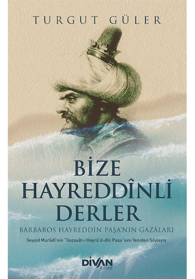Bize Hayreddinli Derler - Barbaros Hayreddin Paşa'nın Gazaları - Turgut Güler - Divan Kitap