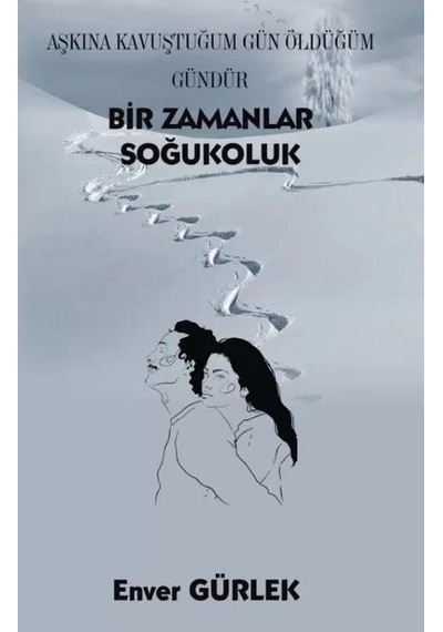 Bir Zamanlar Soğukoluk - Aşkına Kavuştuğum Gün Öldüğüm Gündür - Enver Gürlek - Platanus Publishing