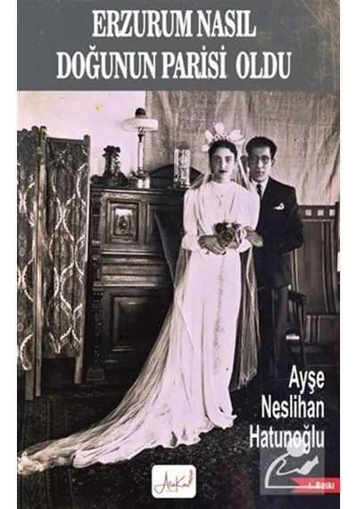 Erzurum Nasıl Doğunun Parisi Oldu / Ayşe Neslihan Hatunoğlu
