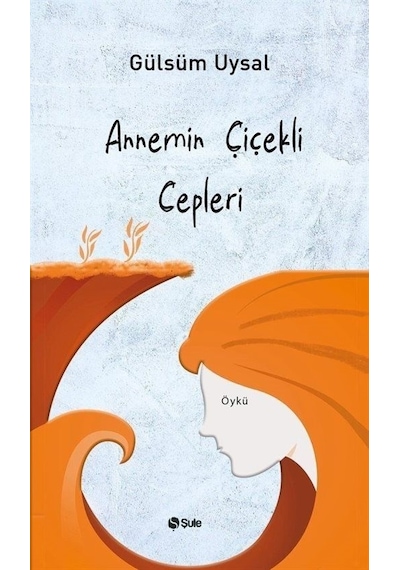 Annemin Çiçekli Cepleri - Gülsüm Uysal - Şule Yayınları