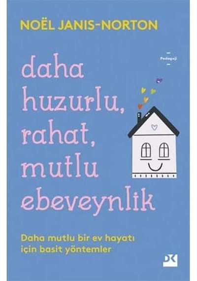 Daha Huzurlu Rahat Mutlu Ebeveynlik: Daha Mutlu Bir Ev Hayatı İçin Basit Yöntemler