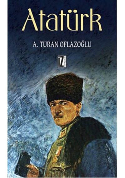 Atatürk - A. Turan Oflazoğlu - İz Yayıncılık
