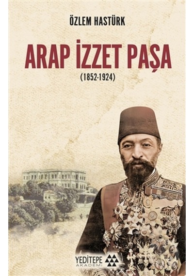 Arap İzzet Paşa 1852 - 1924 - Özlem Hastürk - Yeditepe Akademi