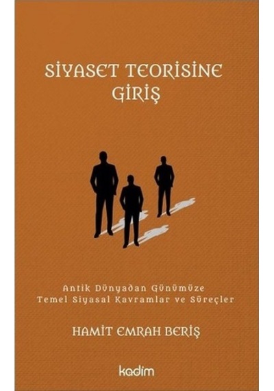 Siyaset Teorisine Giriş: Antik Dünyadan Günümüze Temel Siyasal Kavramlar ve Süreçler - Hamit Emrah Beriş - Kadim