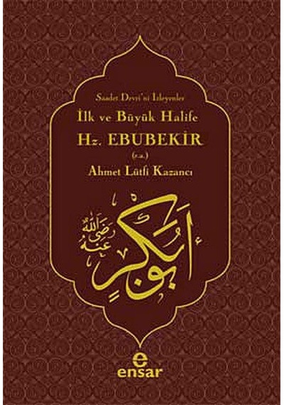 İlk ve Büyük Halife Hz. Ebubekir (r.a.) - Lütfi Kazancı - Ensar Neşriyat