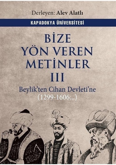 Bize Yön Veren Metinler 3 - Beylik'ten Cihan Devleti'ne 1299 - 1606- Kapadokya Üniversitesi Yayınları