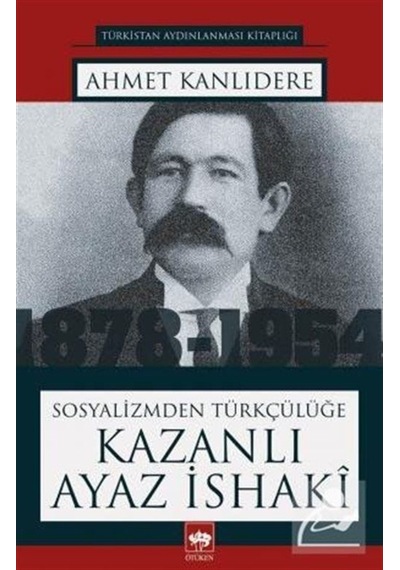 Sosyalizmden Türkçülüğe Kazanlı Ayaz Ishaki / Ahmet Kanlıdere 9786051557670