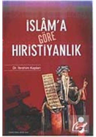 İslam'a Göre Hıristiyanlık - İbrahim Kaplan - IQ Kültür Sanat Yayıncılık