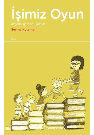 İşimiz Oyun-İki Yüz Oyun ve Etkinlik - Şeyma Kotaman - Doruk Yayınları