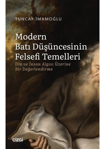 Modern Batı Düşüncesinin Felsefi Temelleri - Din ve İnsan Algısı Üzerine Bir Değerlendirme - Tuncay İmamoğlu - Çizgi Kitabevi