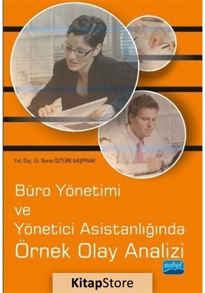 Büro Yönetimi ve Yönetici Asistanlığında Örnek Olay Analizi - Nuran Öztürk Başpınar - Nobel Akademik Yayıncılık