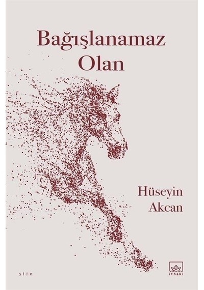 Bağışlanamaz Olan - Hüseyin Akcan - İthaki Yayınları