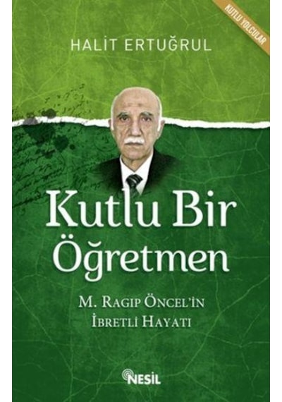 Kutlu Bir Öğretmen M.Ragıp Öncelin İbretlik Hayat - Halit Ertu