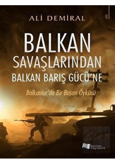 Balkan Savaşlarından Balkan Barış Gücü'ne - Balkanlar'da Bir Başarı Öyküsü - Ali Demiral - Karina Yayınevi