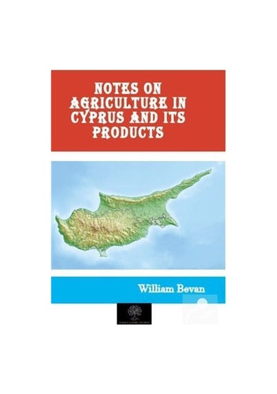 Notes on Agriculture in Cyprus and Its Products - William Bevan - Platanus Publishing