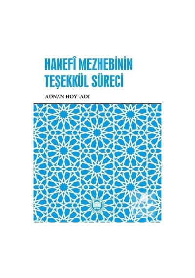 Hanefi Mezhebinin Teşekkül Süreci - Adnan Hoyladı - M. Ü. İlahiyat Fakültesi Vakfı Yayı