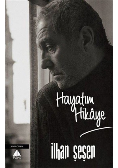 Hayatım Hikaye - İlhan Şeşen - Pupa Yayınları