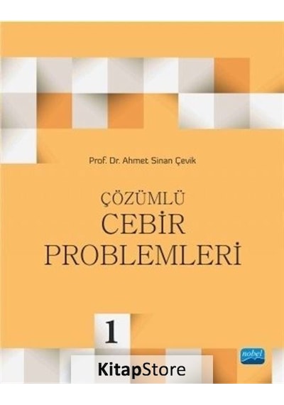Çözümlü Cebir Problemleri 1  -  Ahmet Sinan Çevik  -  Nobel Akademik Yayıncılık
