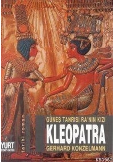 Güneş Tanrısı Ra'nın Kızı - Kleopatra - Gerhard Konzelmann - Yurt Kitap Yayın