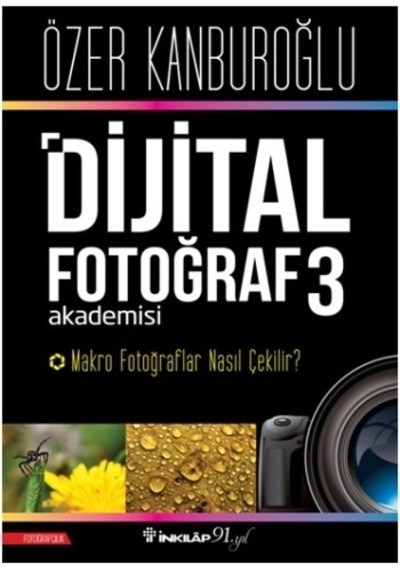 Dijital Fotoğraf Akademisi 3-Makro Fotoğraflar Nasıl Çekilir? - Özer Kanburoğlu - İnkılap Kitabevi
