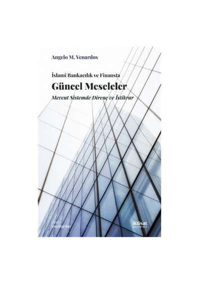 İslami Bankacılık ve Finansta Güncel Meseleler - Mevcut Sistemde Direnç ve İstikrar - Angelo M. Venardos - İktisat Yayınları