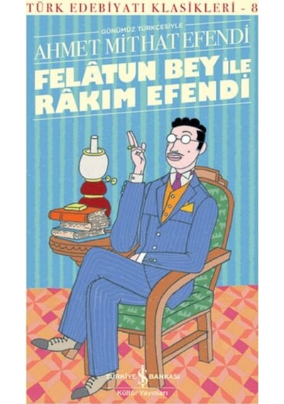 Günümüz Türkçesiyle Felatun Bey ile Rakım Efendi - Ahmed Midhat Efendi - İş Bankası Kültür Yayınları