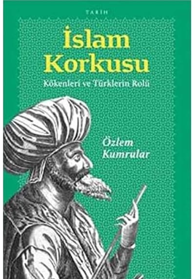 İslam Korkusu Kökenleri Ve Türklerin Rolü - Özlem Kumrular İlk Baskı 2012