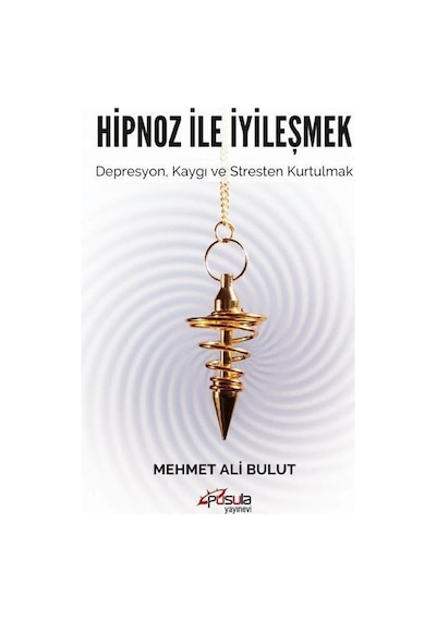 Hipnoz ile İyileşmek - Depresyon Kaygı ve Stresten Kurtulmak - Mehmet Ali Bulut - Pusula Yayınevi