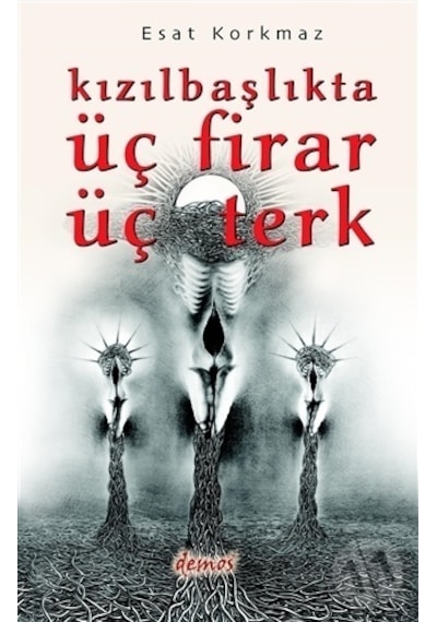 Kızılbaşlıkta Üç Firar Üç Terk - Esat Korkmaz - Demos Yayınları
