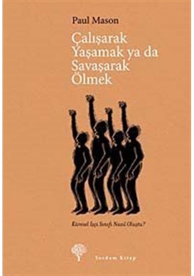 Çalışarak Yaşamak Ya Da Savaşarak Ölmek / Paul Mason 9789944122672